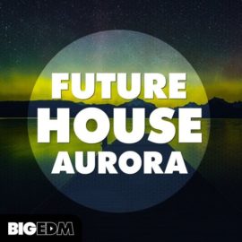 Big EDM Future House Aurora WAV MIDI FXP SPF